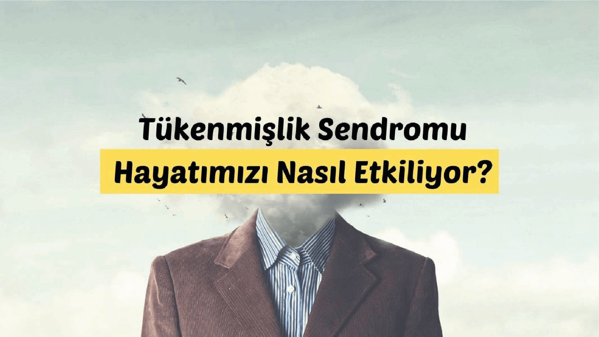 Tükenmişlik sendromu hayatımızı nasıl etkiliyor?